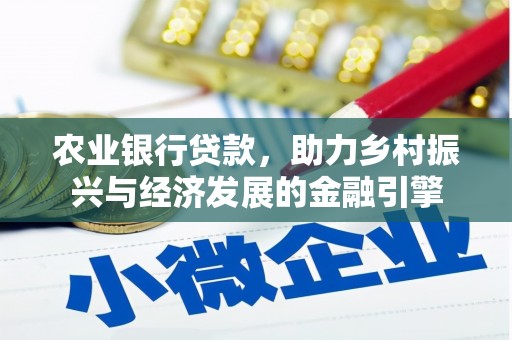 仁寿农业银行贷款，助力乡村振兴与经济发展的金融引擎