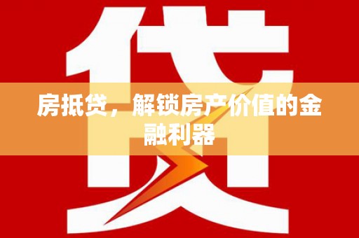 仁寿房抵贷，解锁房产价值的金融利器