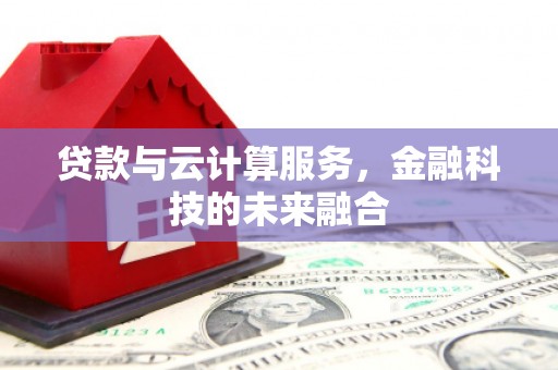 仁寿贷款与云计算服务，金融科技的未来融合