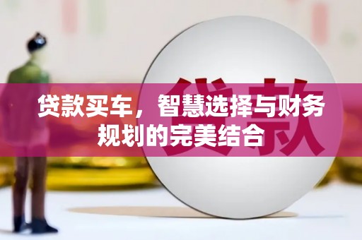 仁寿贷款买车，智慧选择与财务规划的完美结合