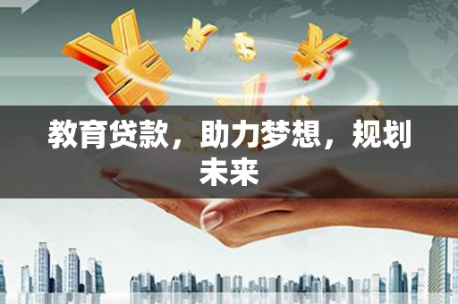 仁寿教育贷款，助力梦想，规划未来