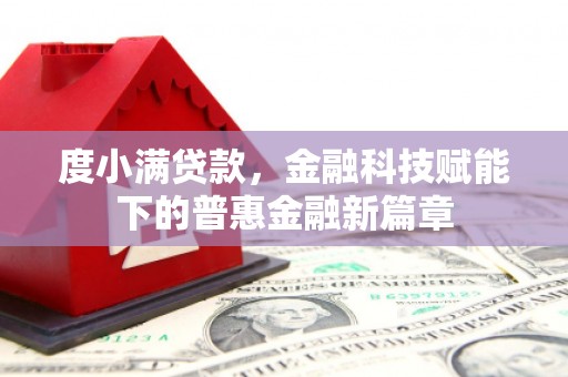 仁寿度小满贷款，金融科技赋能下的普惠金融新篇章