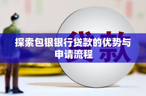 仁寿探索包银银行贷款的优势与申请流程