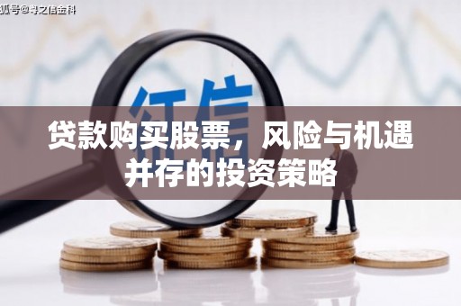 仁寿贷款购买股票，风险与机遇并存的投资策略