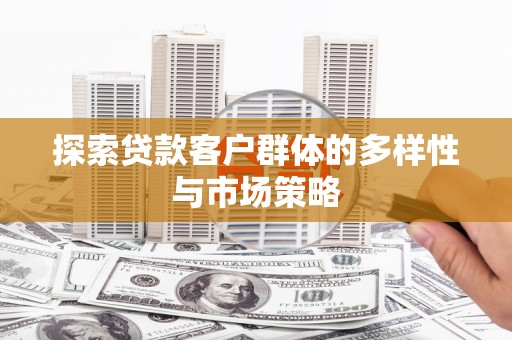 仁寿探索贷款客户群体的多样性与市场策略