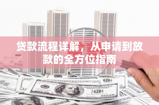 仁寿贷款流程详解，从申请到放款的全方位指南