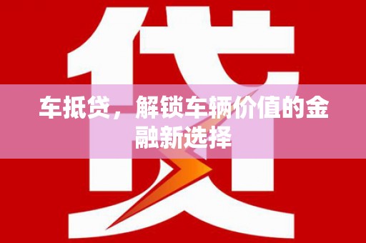 仁寿车抵贷，解锁车辆价值的金融新选择