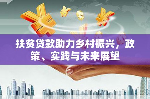 仁寿扶贫贷款助力乡村振兴，政策、实践与未来展望