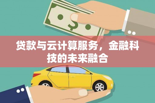 仁寿贷款与云计算服务，金融科技的未来融合