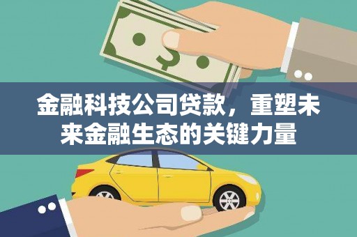仁寿金融科技公司贷款，重塑未来金融生态的关键力量