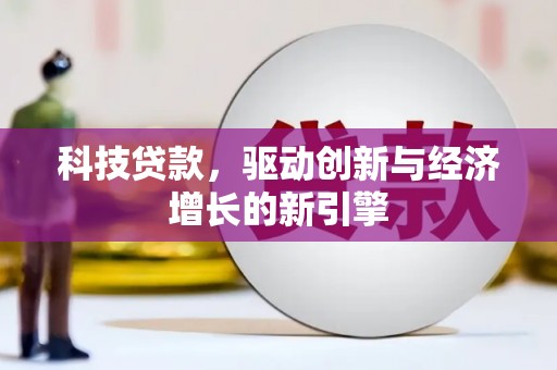 仁寿科技贷款，驱动创新与经济增长的新引擎