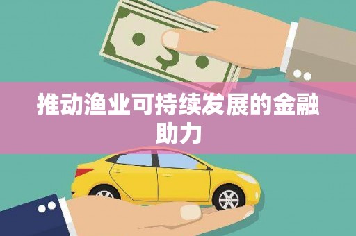 仁寿推动渔业可持续发展的金融助力