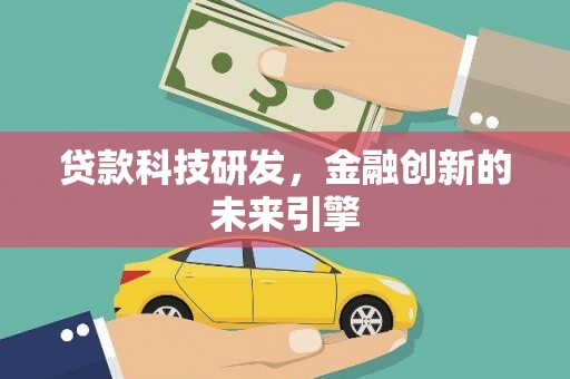 仁寿贷款科技研发，金融创新的未来引擎