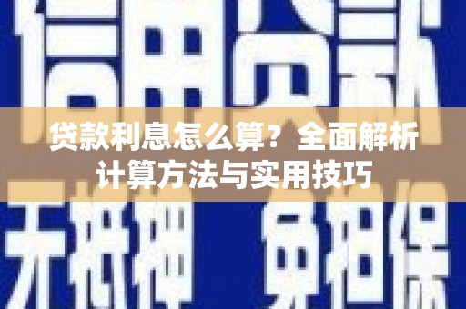 仁寿贷款利息怎么算？全面解析计算方法与实用技巧