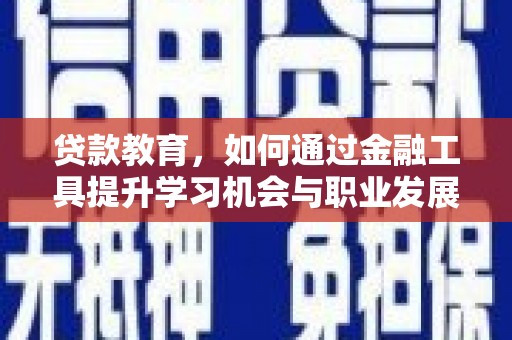 仁寿贷款教育，如何通过金融工具提升学习机会与职业发展