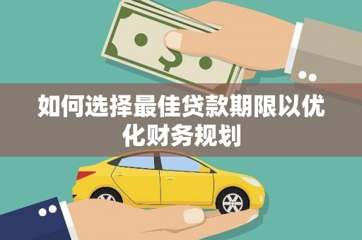 仁寿如何选择最佳贷款期限以优化财务规划