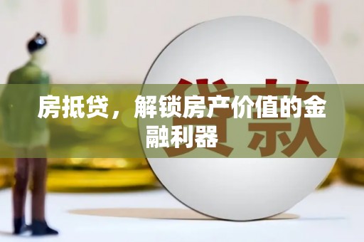 仁寿房抵贷，解锁房产价值的金融利器