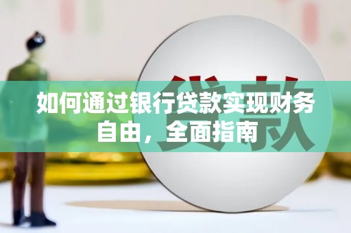 仁寿如何通过银行贷款实现财务自由，全面指南