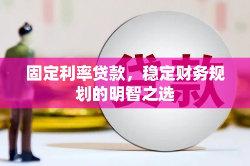 仁寿固定利率贷款，稳定财务规划的明智之选