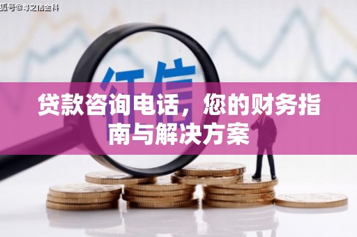 仁寿贷款咨询电话，您的财务指南与解决方案