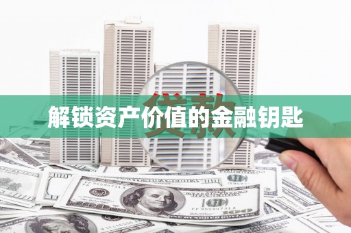 仁寿解锁资产价值的金融钥匙