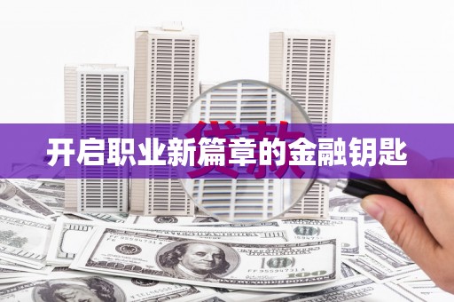 仁寿开启职业新篇章的金融钥匙