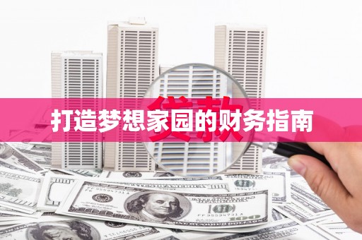 仁寿打造梦想家园的财务指南