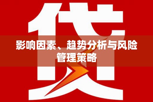 仁寿影响因素、趋势分析与风险管理策略