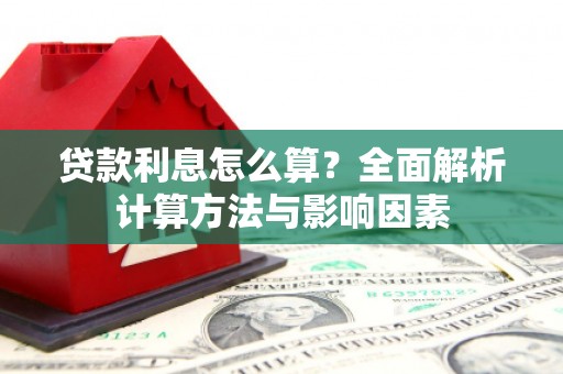 仁寿贷款利息怎么算？全面解析计算方法与影响因素