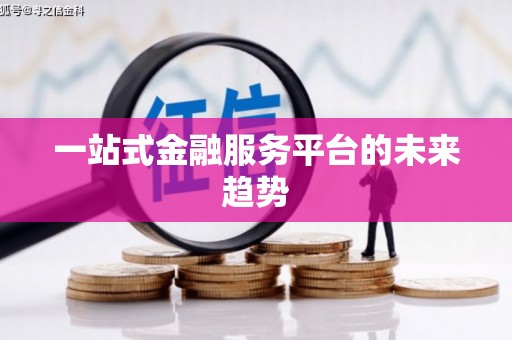 仁寿一站式金融服务平台的未来趋势