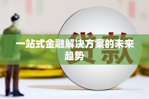 仁寿一站式金融解决方案的未来趋势