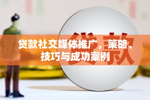 仁寿贷款社交媒体推广，策略、技巧与成功案例