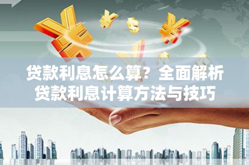 仁寿贷款利息怎么算？全面解析贷款利息计算方法与技巧